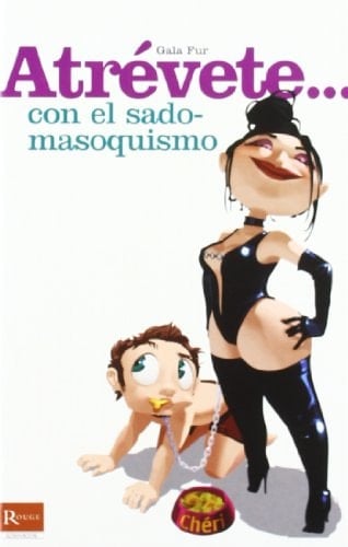 Atrévete... Con el sadomasoquismo Por fin, una obra lo desvela todo sobre este tema, con humor y sin rodeos.
