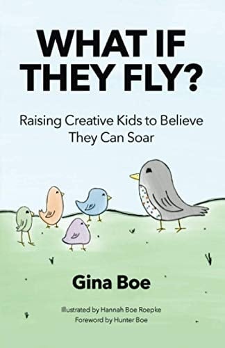 What If They Fly? Raising Creative Kids To Believe They Can Soar