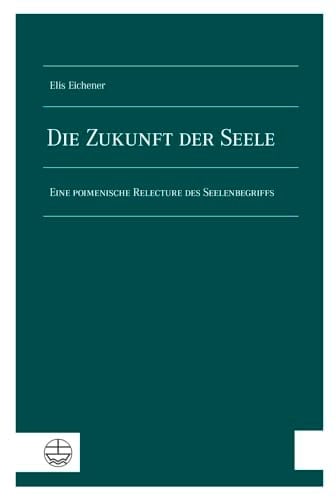 Die Zukunft der Seele eine poimenische Relecture des Seelenbegriffs