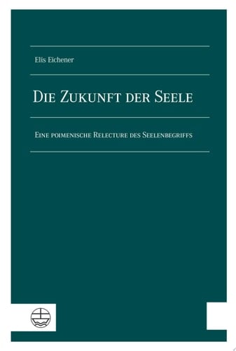 Die Zukunft der Seele Eine poimenische Relecture des Seelenbegriffs