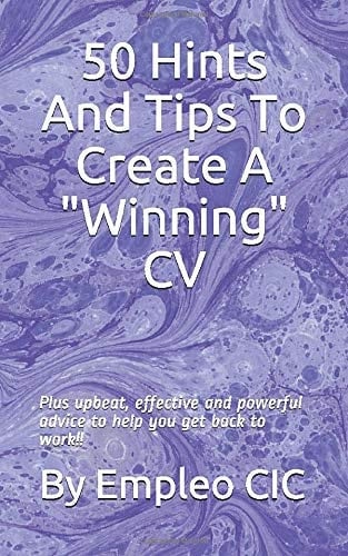 50 Hints and Tips to Create a “Winning” CV: Plus upbeat, effective and powerful advice to help you get back to work!! (Empleo Jobsearch)