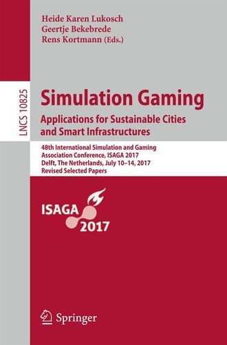 Simulation Gaming. Applications for Sustainable Cities and Smart Infrastructures 48th International Simulation and Gaming Association Conference, ISAGA 2017, Delft, The Netherlands, July 10-14, 2017, Revised Selected Papers