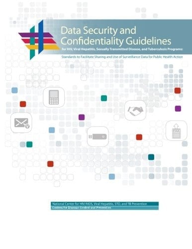 Data Security and Confidentiality Guidelines for HIV, Viral Hepatitis, Sexually Transmitted Disease, and Tuberculosis Programs Standards to Facilitate Sharing and Use of Surveillance Data for Public Health Action