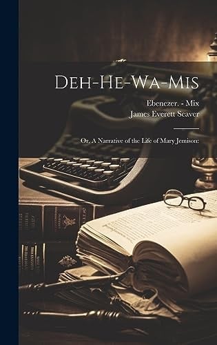 Deh-he-wa-mis Or, A Narrative of the Life of Mary Jemison: