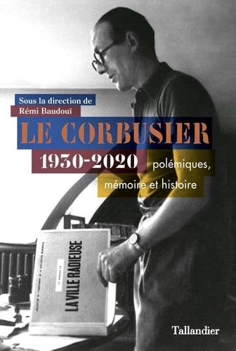 Le Corbusier 1930-2020 polémiques, mémoire et histoire