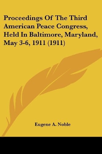 Proceedings Of The Third American Peace Congress, Held In Baltimore, Maryland, May 3-6, 1911 (1911)