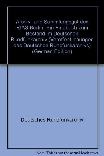 Archiv- und Sammlungsgut des RIAS Berlin: Ein Findbuch zum Bestand im Deutschen Rundfunkarchiv (Veröffentlichungen des Deutschen Rundfunkarchivs) (German Edition)