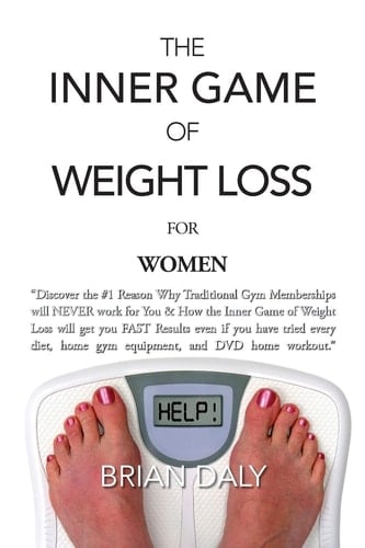 Inner Game of Weight Loss for Women Discover the #1 Reason Why Traditional Gym Memberships Will NEVER Work for You and How the Inner Game of Weight Loss Will Get You FAST Results Even If You Have Tried Every Diet, Home Gym Equipment, and DVD Home Workout
