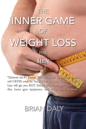 Inner Game of Weight Loss for Men Discover the #1 Reason Why Traditional Gym Memberships Will NEVER Work for You and How the Inner Game of Weight Loss Will Get You FAST Results Even If You Have Tried Every Diet, Home Gym Equipment, and DVD Home Workout