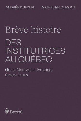 Brève histoire des institutrices au Québec de la Nouvelle-France à nos jours (French Edition)