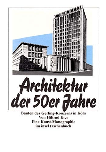 Architektur der 50er Jahre Bauten des Gerling-Konzerns in Köln : eine Kunst-Monographie