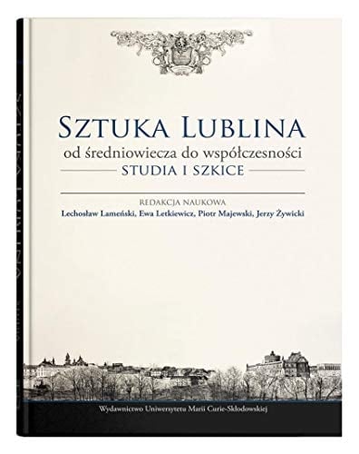 Sztuka Lublina od średniowiecza do współczesności studia i szkice