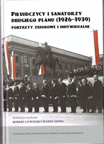 Piłsudczycy i sanatorzy Drugiego Planu (1926-1939) portrety Zbiorowe i indywidualne