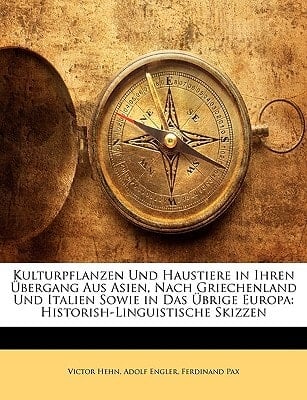 Kulturpflanzen Und Haustiere in Ihren Übergang Aus Asien, Nach Griechenland Und Italien Sowie in Das Übrige Europa: Historish-Linguistische Skizzen (German Edition)