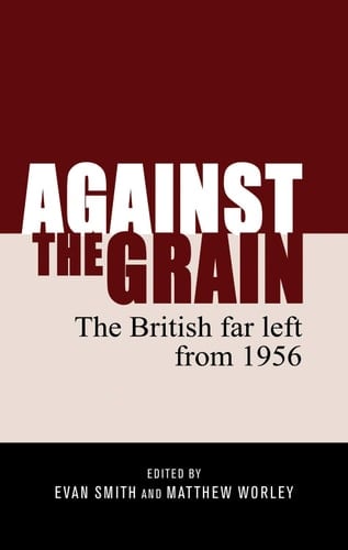 Against the Grain The British Far Left from 1956