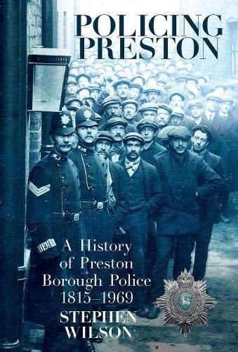Policing Preston A History of Preston Borough Police, 1815 - 1969