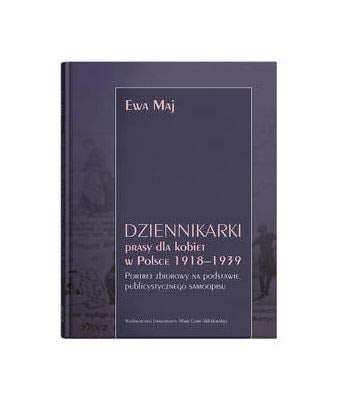 Dziennikarki prasy dla kobiet w Polsce 1918-1939 portret zbiorowy na podstawie publicystycznego samoopisu