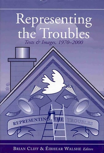 Representing the Troubles: Text and Images, 1970-2000