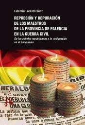 Represión y depuración de los maestros de la provincia de Palencia en la Guerra Civil de los anhelos republicanos a la resignación en el franquismo