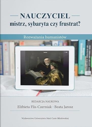 Nauczyciel - mistrz, sybaryta czy frustrat? rozważania humanistów