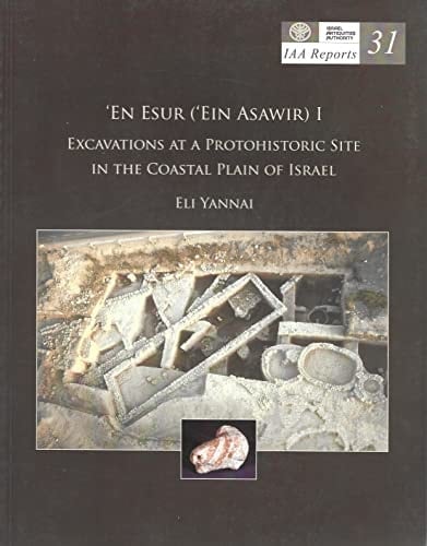 'En Esur ('Ein Asawir) I: Excavations at a Protohistoric Site in the Coastal Plain of Israel
