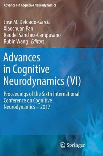 Advances in Cognitive Neurodynamics (VI) Proceedings of the Sixth International Conference on Cognitive Neurodynamics – 2017
