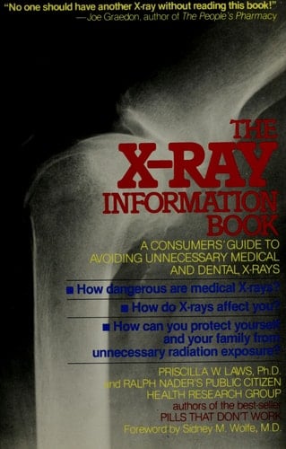 The X-ray Information Book A Consumers' Guide to Avoiding Unnecessary Medical and Dental X-rays