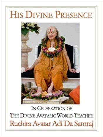 His Divine Presence In Celebration of the Divine Avataric World-teacher Ruchira Avatar Adi Da Samraj