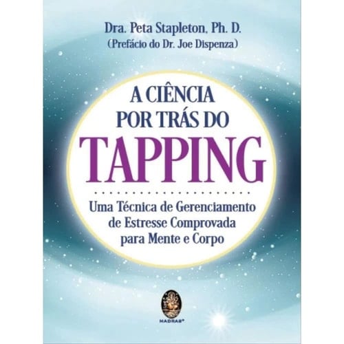 A Ciencia por Tras do Tapping - uma Tecnica de Gerenciamento de Estresse Comprovada Para Mente e Corpo (Em Portugues do Brasil)