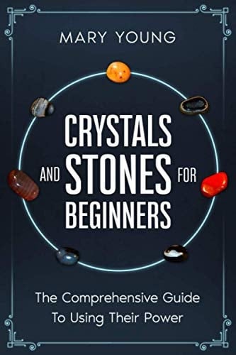 Crystals and Stones for Beginners The Comprehensive Guide to Using Power