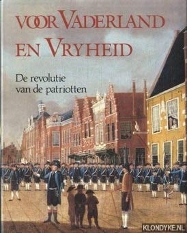 Voor vaderland en vryheid de revolutie van de patriotten