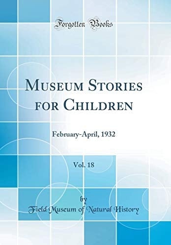 Museum Stories for Children, Vol. 18 February-April, 1932 (Classic Reprint)