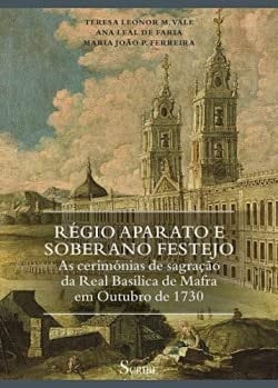 Régio aparato e soberano festejo as cerimónias de sagração da Real Basílica de Mafra em Outubro de 1730 num manuscrito do religioso arrábido Fr. José de Jesus Maria