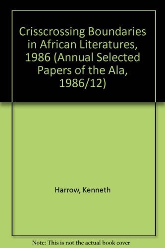 Crisscrossing Boundaries in African Literatures, 1986 (Annual Selected Papers of the Ala, 1986/12)