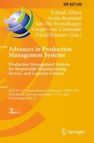 Advances in Production Management Systems. Production Management Systems for Responsible Manufacturing, Service, and Logistics Futures IFIP WG 5.7 International Conference, APMS 2023, Trondheim, Norway, September 17-21, 2023, Proceedings, Part II