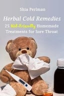 Herbal Cold Remedies 25 Kid-Friendly Homemade Treatments for Sore Throat: (Natural Healing, Medicinal Herbs, Herbal Antibiotics)