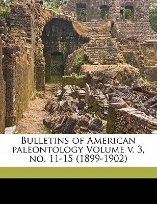 Bulletins of American paleontology Volume v. 3, no. 11-15 (1899-1902)