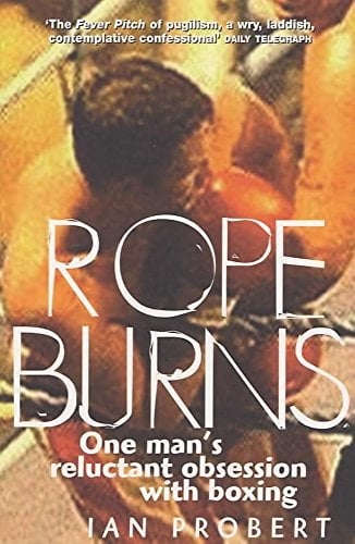 Rope Burns One Man's Reluctant Obsession with Boxing