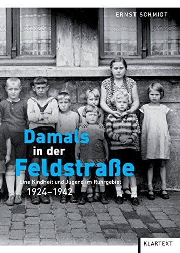 Damals in der Feldstraße eine Kindheit und Jugend im Ruhrgebiet 1924 - 1942