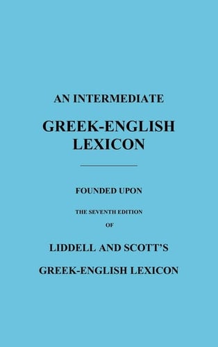 An Intermediate Greek-English Lexicon Founded Upon the Seventh Edition of Liddell and Scott's Greek-English Lexicon