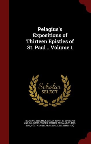 Pelagius's Expositions of Thirteen Epistles of St. Paul . . Volume 1