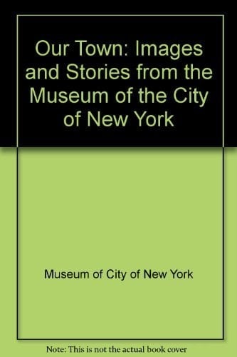 Our Town: Images and Stories from the Museum of the City of New York