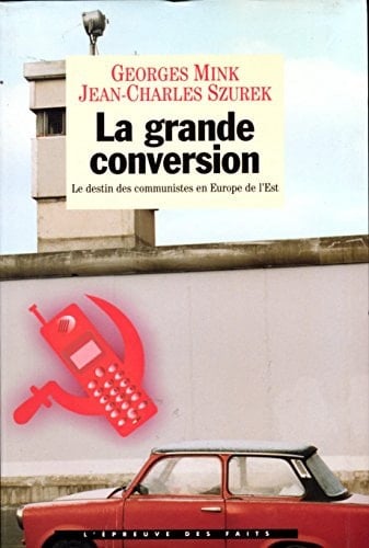 La grande conversion le destin des communistes en Europe de l'Est