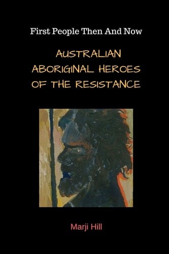 First People Then and Now Australian Aboriginal Heroes of the Resistance
