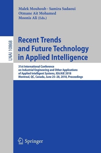 Recent Trends and Future Technology in Applied Intelligence 31st International Conference on Industrial Engineering and Other Applications of Applied Intelligent Systems, IEA/AIE 2018, Montreal, QC, Canada, June 25-28, 2018, Proceedings