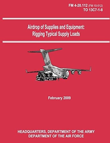 Airdrop of Supplies and Equipment Rigging Typical Supply Loads (FM 4-20.112 / TO 13C7-1-8)