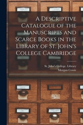 A Descriptive Catalogue of the Manuscripts and Scarce Books in the Library of St. John's College Cambridge