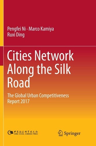Cities Network Along the Silk Road The Global Urban Competitiveness Report 2017