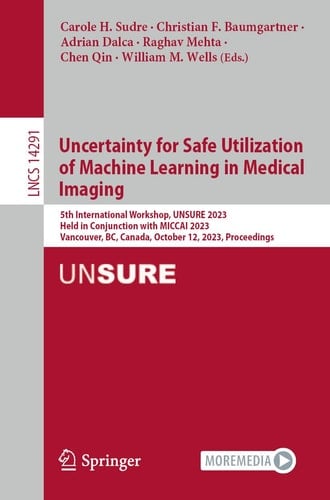Uncertainty for Safe Utilization of Machine Learning in Medical Imaging 5th International Workshop, UNSURE 2023, Held in Conjunction with MICCAI 2023, Vancouver, BC, Canada, October 12, 2023, Proceedings