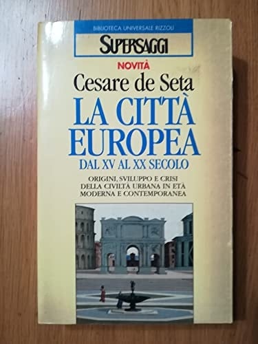 La città europea dal XV al XX secolo origini, sviluppo e crisi della civiltà urbana in età moderna e contemporanea